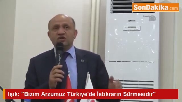 Işık quot Bizim Arzumuz Türkiye'de İstikrarın Sürmesidir quot